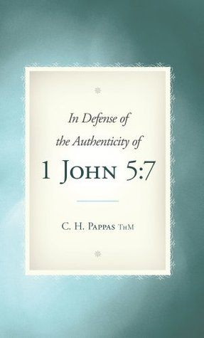 In Defense of the Authenticity of 1 John 5 : 7, door C.H. Pappas